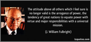 is no longer valid is the arrogance of power, the tendency of great ...
