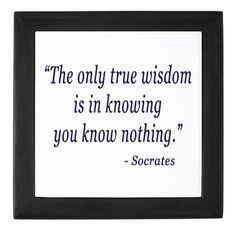 Socrates Quotes The Only True Wisdom The only true wisdom.