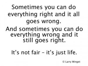 Life isn't fair....tell me about it....