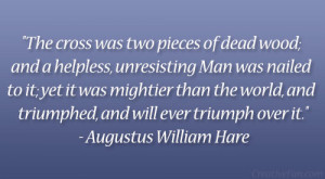 ... triumphed, and will ever triumph over it.” – Augustus William Hare