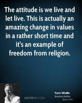 Tom Wolfe - The attitude is we live and let live. This is actually an ...