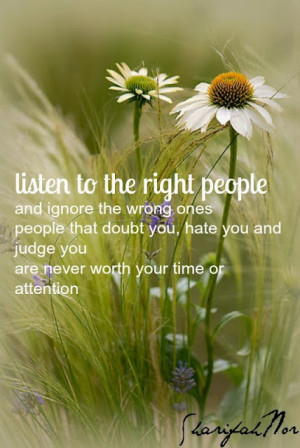 listen to the right people and ignore the wrong ones people that doubt ...