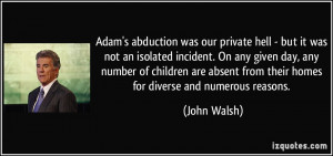 ... absent from their homes for diverse and numerous reasons. - John Walsh