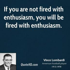 vince-lombardi-quote-if-you-are-not-fired-with-enthusiasm-you-will-be ...