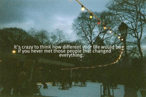 It's crazy to think how different your life would be if you never met ...