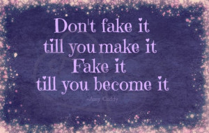Fake it till you become it - Amy Cuddy
