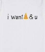 want pizza & u - Cute t-shirt with 