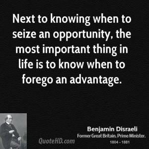 Next to knowing when to seize an opportunity, the most important thing ...