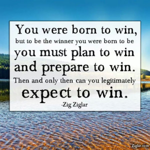 to win, but to be the winner you were born to be you must plan to win ...