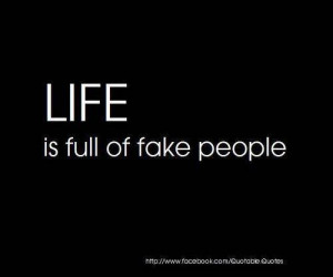 Life Is Full of Fake People ~ Life Quote