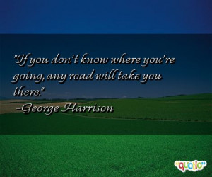 If you don't know where you're going , any road will take you there.