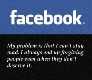 Facebook My Problem Is That I Can’t Stay Mad Facebook Quote