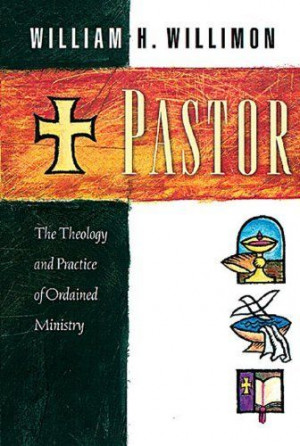 Pastor: The Theology and Practice of Ordained Ministry by William H ...