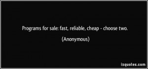 Programs for sale: fast, reliable, cheap - choose two. - Anonymous