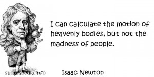 can calculate the motion of heavenly bodies, but not the madness of ...