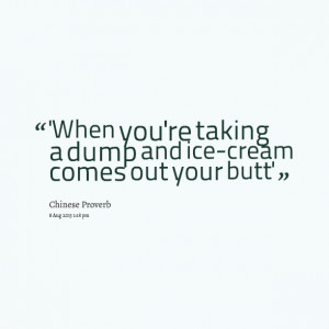 Quotes Picture: 'when you're taking a dump and icecream comes out your ...