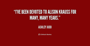 ve been devoted to Alison Krauss for many, many years.”
