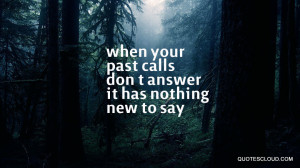 Quotes : when your past calls don t answer it has nothing new to say