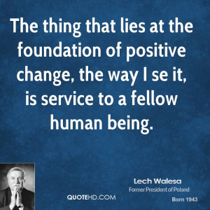 ... positive change, the way I se it, is service to a fellow human being