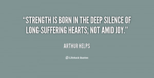 Strength is born in the deep silence of long-suffering hearts