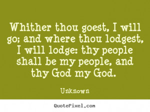 Whither thou goest, I will go; and where thou lodgest, I will lodge ...