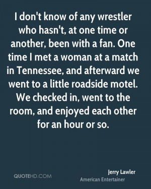 , been with a fan. One time I met a woman at a match in Tennessee ...