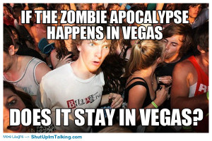 If the zombie apocalypse happens in Vegas, does it stay in Vegas?