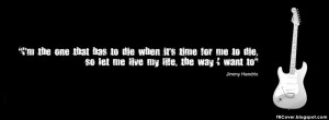 ... time for me to die, so let me live my life the way i want to - Quotes