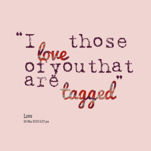 Quotes Picture: i love those of you that are tagged