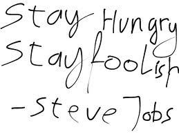 Stay hungry. Stay foolish.’