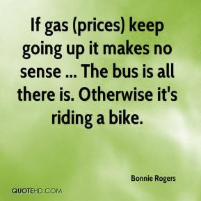 If gas (prices) keep going up it makes no sense ... The bus is all ...