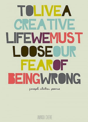 To Live A Creative Life We Must Lose Our Fear Of Being Wrong Done