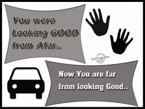 you were looking good from afar now you re far from looking good ...