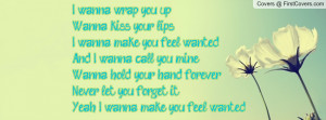 ... hand foreverNever let you forget itYeah, I wanna make you feel wanted