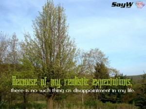 Because of my realistic expectations, there is no such thing as ...