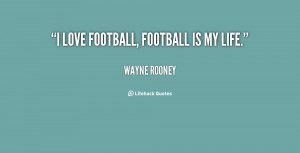love football, football is my life.”