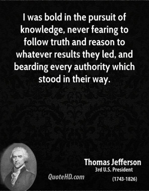 was bold in the pursuit of knowledge, never fearing to follow truth ...