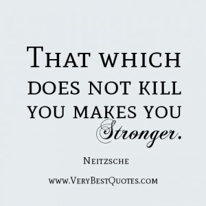 quotes That which does not kill you makes you stronger. Quotes ...