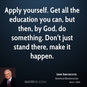 Apply yourself. Get all the education you can, but then, by God, do ...