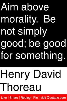 ... . Be not simply good; be good for something. #quotations #quotes More
