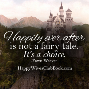 Happily ever after is not a fairy tale, its a choice.