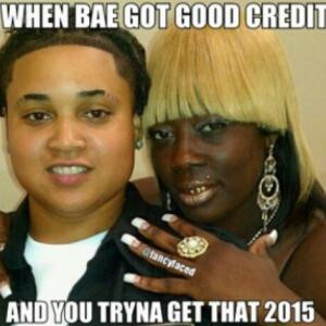 When bae got good creditAnd you tryna get that 2015