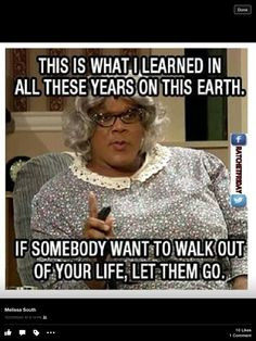 Keep talking Madea! More