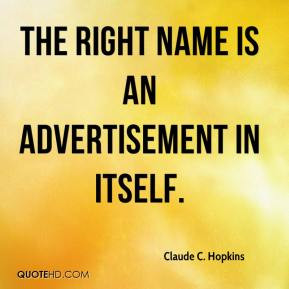 Claude C. Hopkins - The right name is an advertisement in itself.