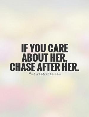 If you care about her, chase after her. Picture Quote #1