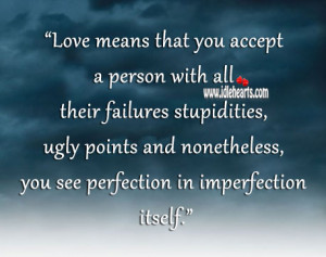 that you accept a person with all their failures stupidities, ugly ...
