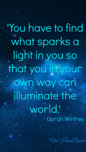 ... find what sparks a light in you so that you in your own way can