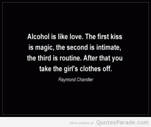 Alcohol Is Like Love. The First Kiss Is Magic The Second Is Intimate ...