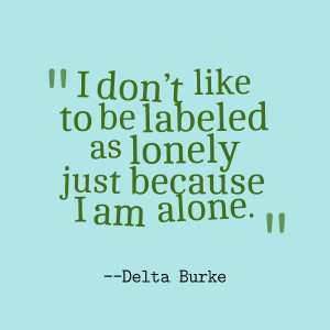 ... To Be Labeled As Lonely Just Because I Am Alone - Being Single Quote