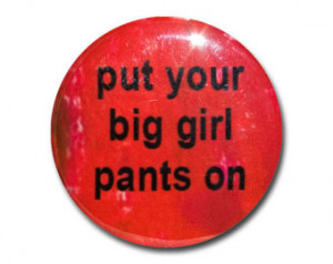 Put Your Big Girl Pants On Pinback Button, Magnet, or Pocket Mirror ...